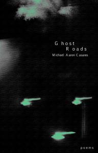 Ghost Roads by Michael Aaron Casares (Virgogray Press, 2008)